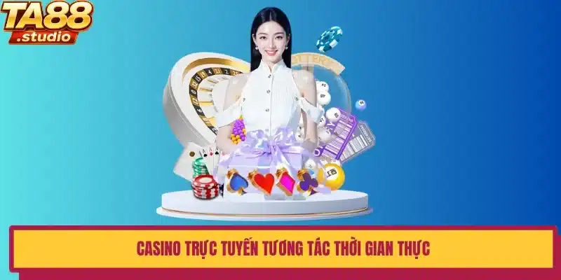 Casino trực tuyến tương tác thời gian thực