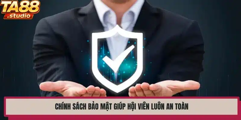 Chính sách bảo mật giúp hội viên luôn an toàn