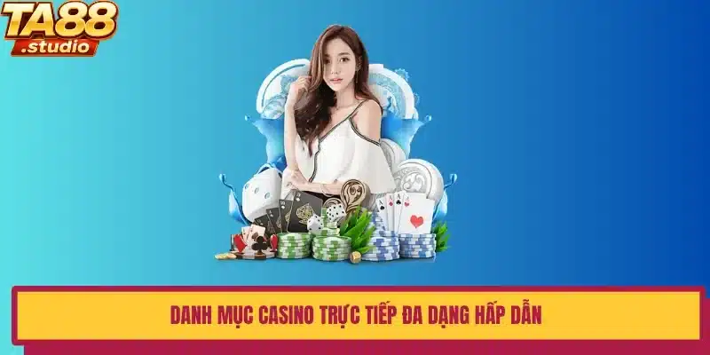 Danh mục casino trực tiếp đa dạng hấp dẫn