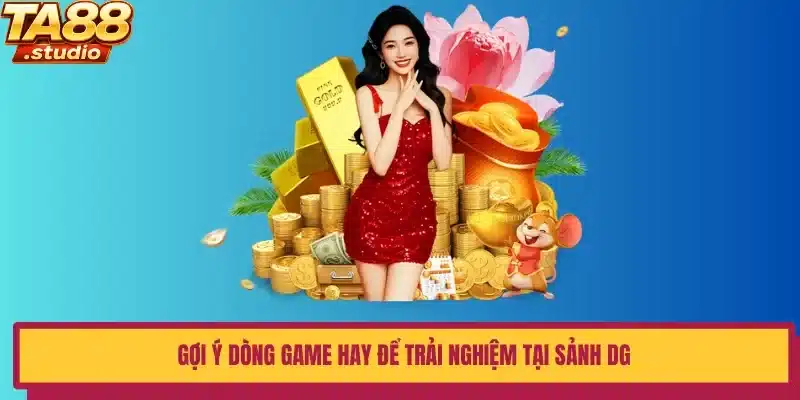 Gợi ý dòng game hay để trải nghiệm tại sảnh DG