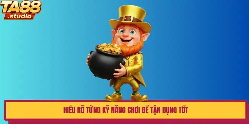 Hiểu rõ từng kỹ năng chơi để tận dụng tốt