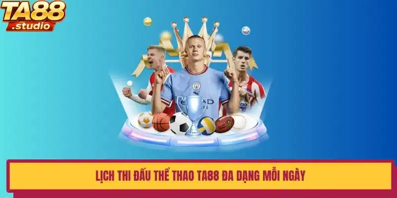 Lịch thi đấu thể thao TA88 đa dạng mỗi ngày