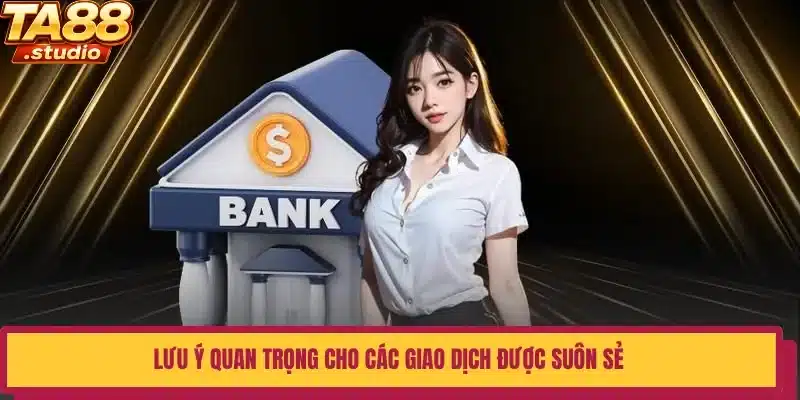 Lưu ý quan trọng cho các giao dịch được suôn sẻ