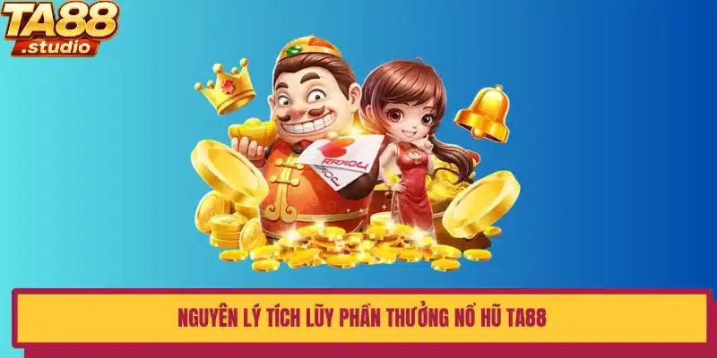 Nguyên lý tích lũy phần thưởng nổ hũ TA88