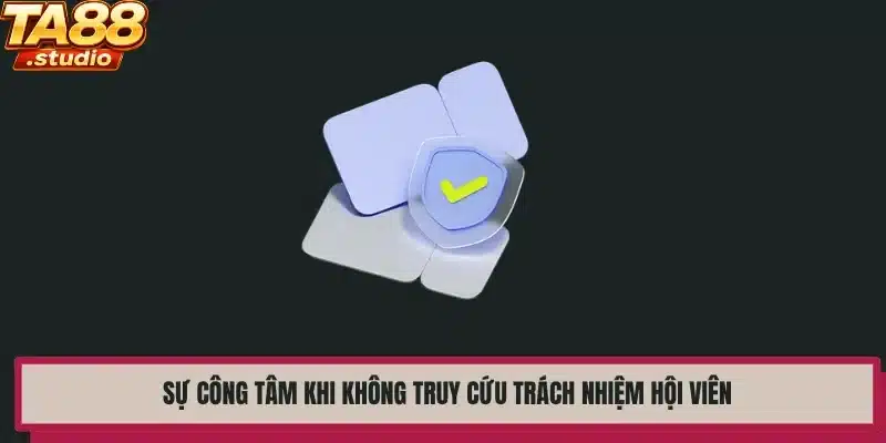 Sự công tâm khi không truy cứu trách nhiệm hội viên