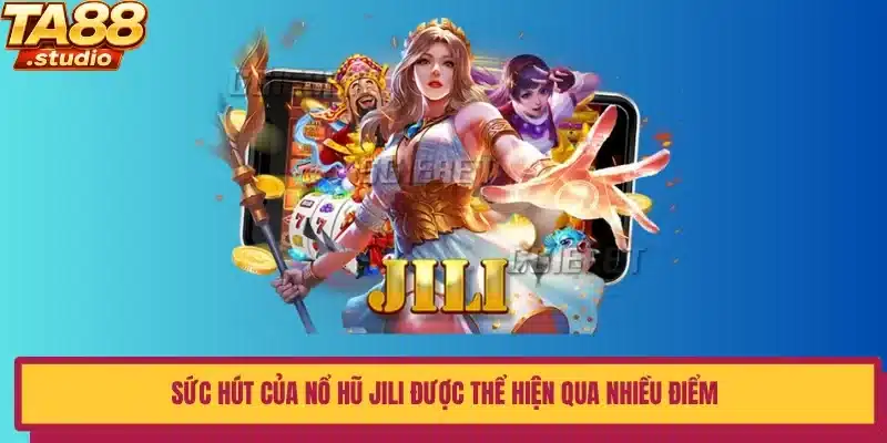 Sức hút của Nổ Hũ Jili được thể hiện qua nhiều điểm